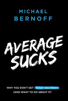 Average Sucks: Why You Don't Get What You Want (And What to Do About It), written by Michael Bernoff