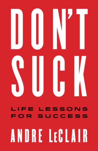 Read DON'T SUCK: Life Lessons for Success, written by Andre LeClair