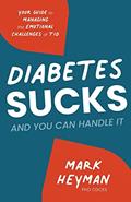 Read Diabetes Sucks and You Can Handle It: Your Guide to Managing the Emotional Challenges of T1D, written by Mark Heyman PhD Read Diabetes Sucks and You Can Handle It: Your Guide to Managing the Emotional Challenges of T1D, written by Mark Heyman PhD