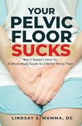 Read Your Pelvic Floor Sucks: But It Doesn't Have To: A Whole Body Guide to a Better Pelvic Floor, written by Dr. Lindsay S. Mumma