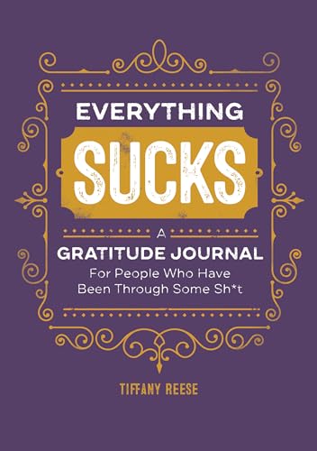 Read Everything Sucks: A Gratitude Journal For People Who Have Been Through Some Sh*t, written by Tiffany Reese Read Everything Sucks: A Gratitude Journal For People Who Have Been Through Some Sh*t, written by Tiffany Reese