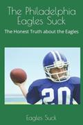 Read The Philadelphia Eagles Suck: The Honest Truth about the Eagles, written by Eagles Suck