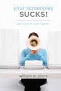 Read Your Screenplay Sucks!: 100 Ways to Make It Great, written by William M Akers