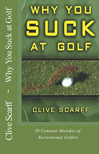 Read Why You Suck at Golf: 50 Most Common Mistakes by Recreational Golfers, written by Clive Scarff