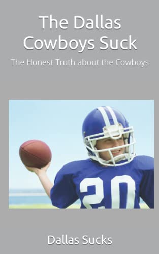 Read The Dallas Cowboys Suck: The Honest Truth about the Cowboys, written by Dallas Sucks