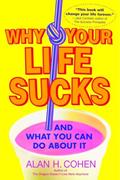 Read Why Your Life Sucks: And What You Can Do About It, written by Alan Cohen