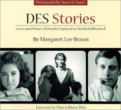 Des Stories: Faces and Voices of People Exposed to Diethylstilbestrol, written by Margaret Lee Braun; Theo Colborn; Nancy M. Stuart