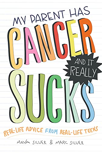 Read My Parent Has Cancer and It Really Sucks, written by Marc Silver; Maya Silver