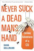 Read Never Suck a Dead Man's Hand: Curious Adventures of a CSI, written by Dana Kollmann Read Never Suck a Dead Man's Hand: Curious Adventures of a CSI, written by Dana Kollmann