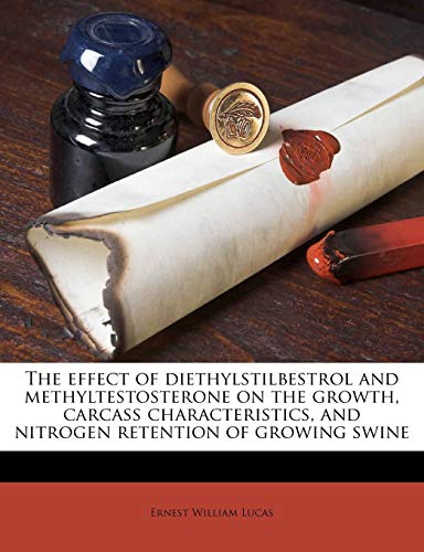 Read The effect of diethylstilbestrol and methyltestosterone on the growth, carcass characteristics, and nitrogen retention of growing swine, written by Ernest William Lucas