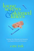 Read Loose Screws and Skinned Knees: Turning Life's Obstacles and Adversity Into Opportunities and Adventure, written by Care Tuk