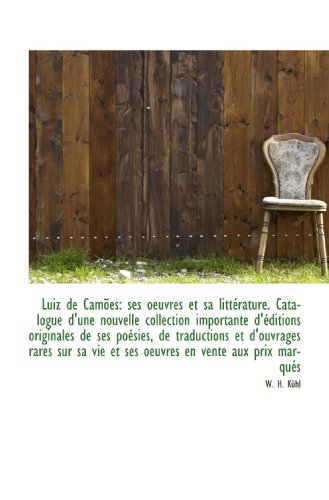 Read Luiz de Camões: ses oeuvres et sa littérature. Catalogue d'une nouvelle collection importante d'édit, written by W. H. Kühl
