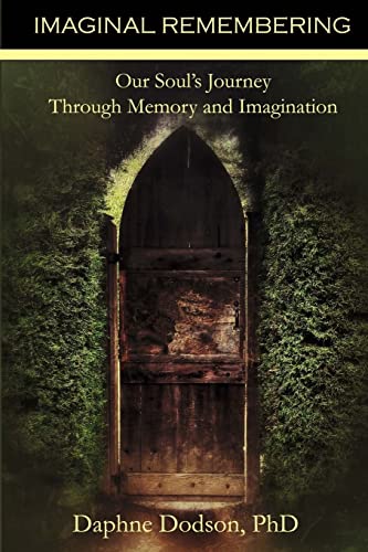 Read Imaginal Remembering: Our Soul's Journey Through Memory and Imagination, written by Daphne Dodson