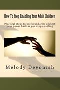 Read How To Stop Enabling Your Adult Children: Practical steps to use boundaries and get your power back as you stop enabling (Empowering Change), written by Melody Devonish