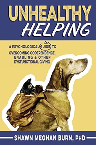 Read Unhealthy Helping: A Psychological Guide to Overcoming Codependence, Enabling, and Other Dysfunctional Giving, written by Shawn Meghan Burn PhD