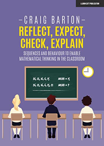 Read Reflect, Expect, Check, Explain: Sequences and behaviour to enable mathematical thinking in the classroom: Sequences and behaviour to enable mathematical thinking in the classroom, written by Craig Barton Read Reflect, Expect, Check, Explain: Sequences and behaviour to enable mathematical thinking in the classroom: Sequences and behaviour to enable mathematical thinking in the classroom, written by Craig Barton