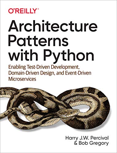 Read Architecture Patterns with Python: Enabling Test-Driven Development, Domain-Driven Design, and Event-Driven Microservices, written by Harry Percival; Bob Gregory