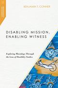 Read Disabling Mission, Enabling Witness: Exploring Missiology Through the Lens of Disability Studies (Missiological Engagements), written by Benjamin T. Conner