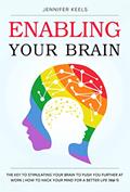 Read Enabling Your Brain: The Key To Stimulating Your Brain To Push You Further At Work | How To Hack Your Mind For A Better Life - Vol 1, written by Jennifer Keels
