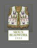 Read Sioux Beadwork: 1933, written by Carrie A. Lyford; Indian Office; Department of the Interior