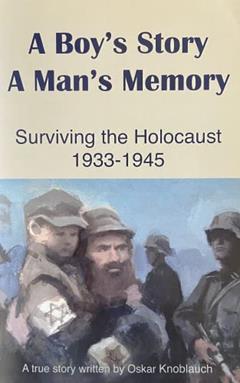 A Boy's Story A Man's Memory Surviving The Holocaust 1933-1945, written by Oskar Knoblauch