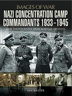 Nazi Concentration Camp Commandants, 1933-1945 (Images of War), written by Ian Baxter