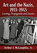 Read Art and the Nazis, 1933-1945: Looting, Propaganda and Seizure, written by Arthur J. McLaughlin   Jr.