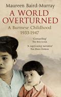 Read A World Overturned, A Burmese Childhood 1933-1947, written by Maureen Baird-Murray