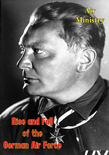 Read Rise and Fall of the German Air Force (1933 to 1945), written by Air Ministry Read Rise and Fall of the German Air Force (1933 to 1945), written by Air Ministry