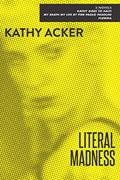 Read Literal Madness: 3 Novels: Kathy Goes to Haiti, My Death My Life by Pier Paolo Pasolini, and Florida, written by Kathy Acker