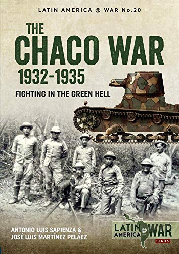 Read The Chaco War 1932-1935: Fighting in Green Hell (Latin America@War), written by Antonio Luis Sapienza; José Luis Martínez Peláez