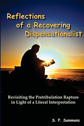 Read Reflections of a Recovering Dispensationalist: Revisiting the Pretribulation Rapture in Light of a Literal Interpretation, written by S. P. Sammons