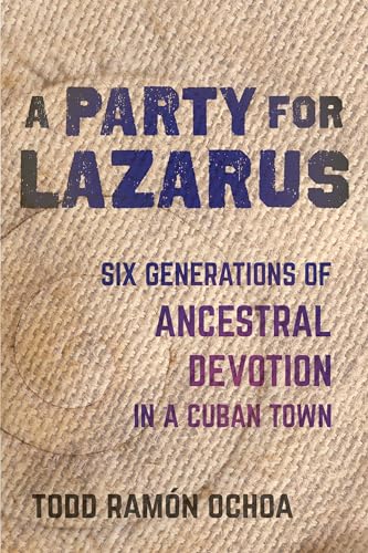 Read Party for Lazarus: Six Generations of Ancestral Devotion in a Cuban Town, written by Todd Ramón Ochoa Read Party for Lazarus: Six Generations of Ancestral Devotion in a Cuban Town, written by Todd Ramón Ochoa