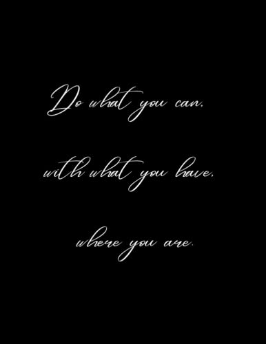Read Do what you can, with what you have, where you are.: Black Notebook/Journal 8.5 X 11, 100 college ruled pages, written by Maria Athena Robin Read Do what you can, with what you have, where you are.: Black Notebook/Journal 8.5 X 11, 100 college ruled pages, written by Maria Athena Robin