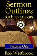 Read Sermon Outlines for Busy Pastors: Volume 1: 52 Complete Outlines for All Occasions, written by Rob Westbrook
