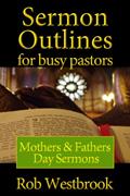 Read Sermon Outlines for Busy Pastors: Mothers and Fathers Day Sermons, written by Rob Westbrook Read Sermon Outlines for Busy Pastors: Mothers and Fathers Day Sermons, written by Rob Westbrook
