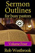 Read Sermon Outlines for Busy Pastors: Volume 4: 52 Complete Sermon Outlines for All Occasions, written by Rob Westbrook