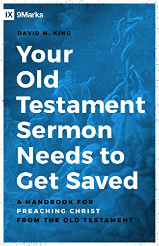 Read Your Old Testament Sermon Needs to Get Saved: A Handbook for Preaching Christ from the Old Testament, written by David King