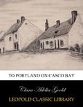 Read To Portland on Casco Bay, written by Clara Adelia Goold