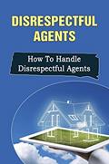 Read Disrespectful Agents: How To Handle Disrespectful Agents, written by Jovan Colanero