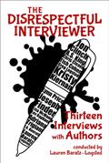Read The Disrespectful Interviewer: Thirteen Interviews with Authors, written by Lauren Baratz-Logsted