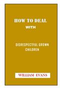 Read HOW TO DEAL WITH DISRESPECTFUL CHILDREN: A Practical Guide to Change Children Behavior, Make Them Calm And Become a Happier Parent, written by William Evans