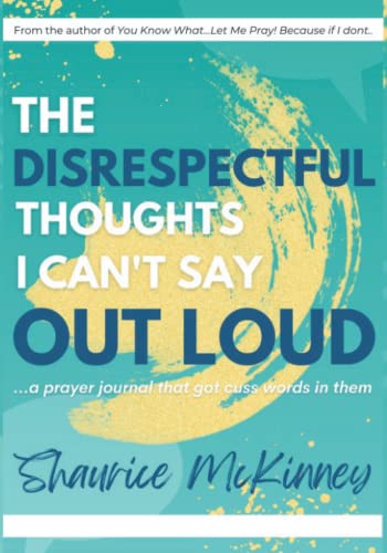 Read The Disrespectful Thoughts I Can't Say Out Loud: ...a prayer journal that got cuss words in them, written by Shaurice McKinney Read The Disrespectful Thoughts I Can't Say Out Loud: ...a prayer journal that got cuss words in them, written by Shaurice McKinney