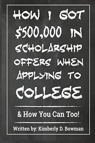 Read How I Got $500,000 in Scholarship Offers When Applying to College: & How You Can Too!, written by Ms. Kimberly Denise Bowman Read How I Got $500,000 in Scholarship Offers When Applying to College: & How You Can Too!, written by Ms. Kimberly Denise Bowman