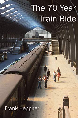 Read The Seventy Year Train Ride: 500,000 Miles by Rail, written by Frank Heppner Read The Seventy Year Train Ride: 500,000 Miles by Rail, written by Frank Heppner