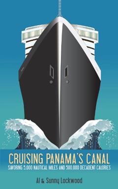 Cruising Panama's Canal: Savoring 5,000 nautical miles and 500,000 decadent calories, written by Al Lockwood; Sunny Lockwood