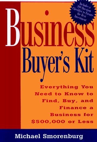 Read Business Buyer's Kit: Everything You Need to Know to Find, Buy, and Finance a Business for $500,000 or Less, written by Michael Smorenburg