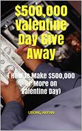 Read $500,000 Valentine Day Give Away: ( How to Make $500,000 or More on Valentine Day), written by UBONG AKPAN