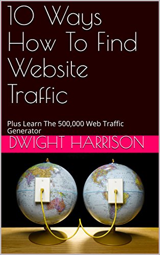 Read 10 Ways How To Find Website Traffic : Plus Learn The 500,000 Web Traffic Generator, written by Dwight Harrison
