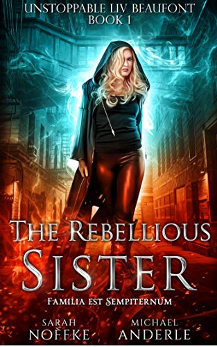 Read The Rebellious Sister (Unstoppable Liv Beaufont Book 1), written by Sarah Noffke; Michael Anderle
